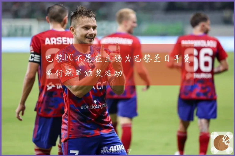 巴黎FC不愿在主场为巴黎圣日耳曼举行冠军颁奖活动